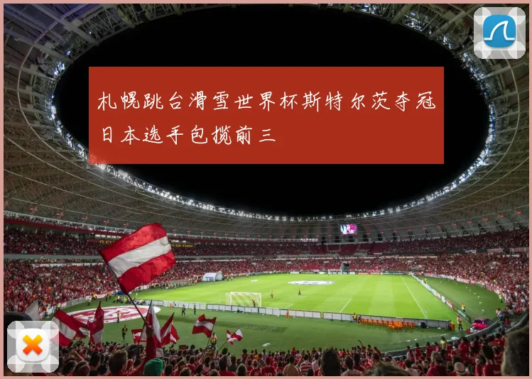 札幌跳台滑雪世界杯斯特尔茨夺冠日本选手包揽前三