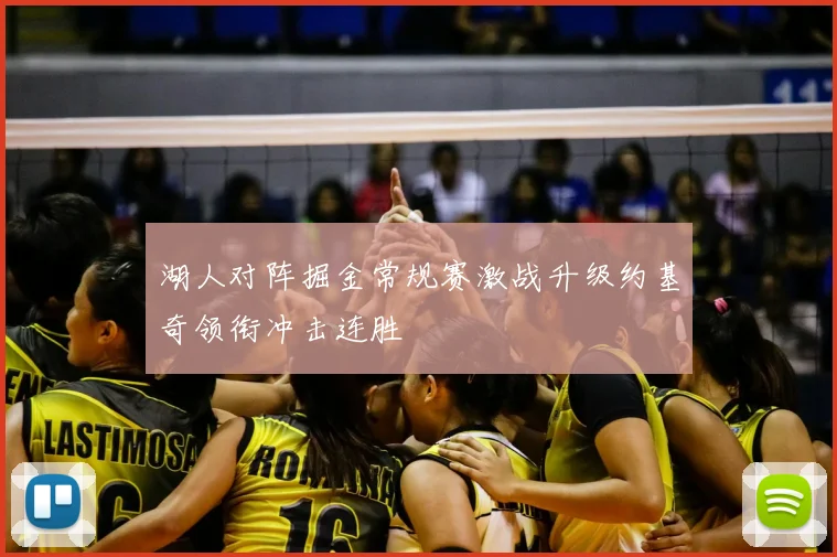 湖人对阵掘金常规赛激战升级约基奇领衔冲击连胜