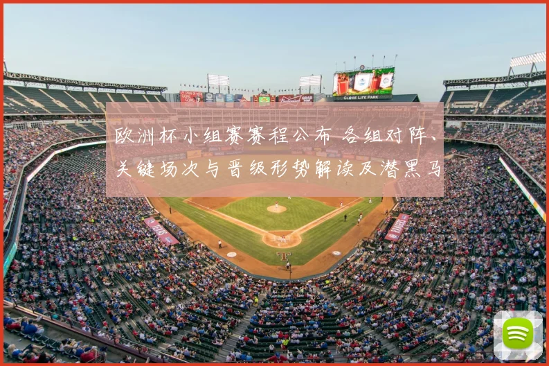 欧洲杯小组赛赛程公布 各组对阵、关键场次与晋级形势解读及潜黑马看点