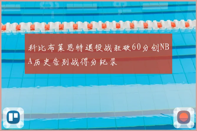 科比布莱恩特退役战狂砍60分创NBA历史告别战得分纪录